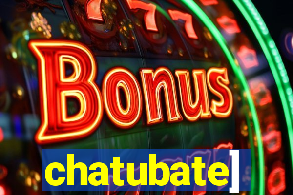 chatubate]